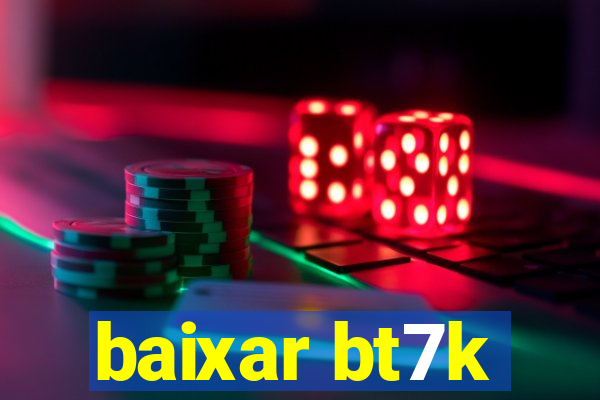 baixar bt7k